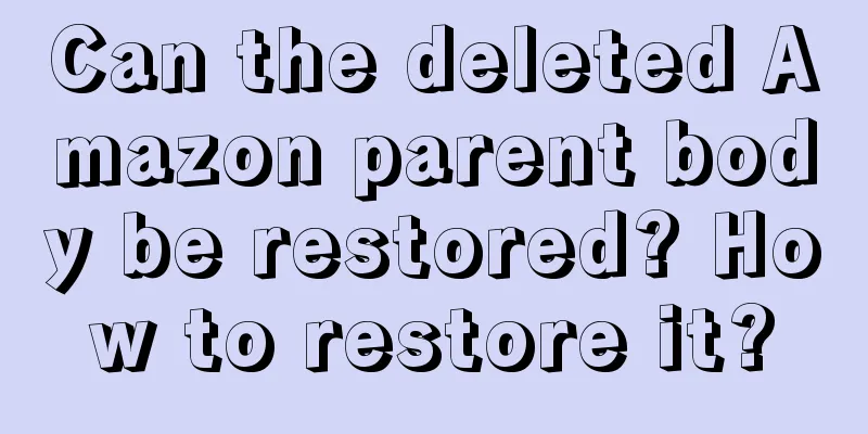Can the deleted Amazon parent body be restored? How to restore it?