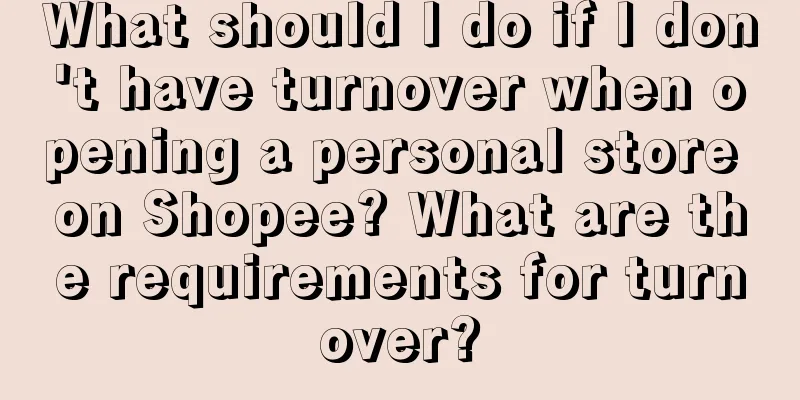 What should I do if I don't have turnover when opening a personal store on Shopee? What are the requirements for turnover?