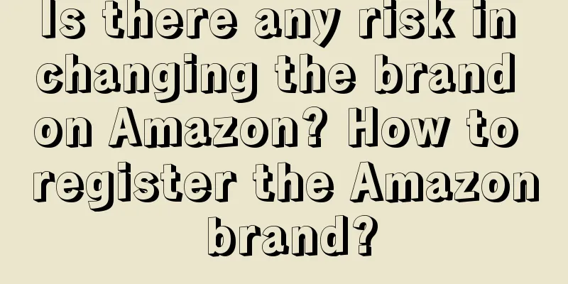 Is there any risk in changing the brand on Amazon? How to register the Amazon brand?