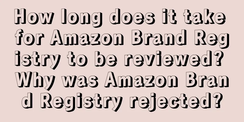 How long does it take for Amazon Brand Registry to be reviewed? Why was Amazon Brand Registry rejected?