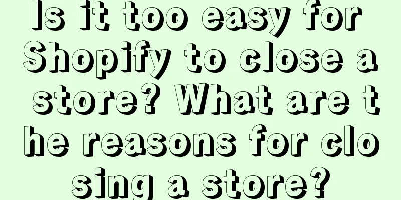 Is it too easy for Shopify to close a store? What are the reasons for closing a store?
