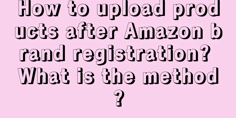 How to upload products after Amazon brand registration? What is the method?