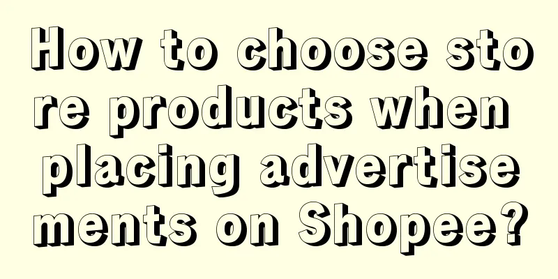 How to choose store products when placing advertisements on Shopee?