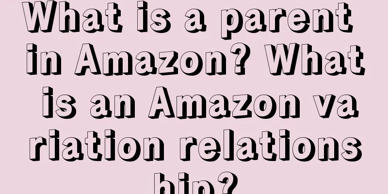 What is a parent in Amazon? What is an Amazon variation relationship?