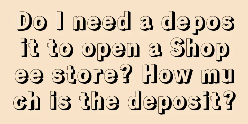Do I need a deposit to open a Shopee store? How much is the deposit?