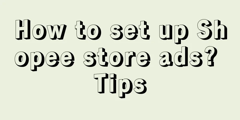 How to set up Shopee store ads? Tips