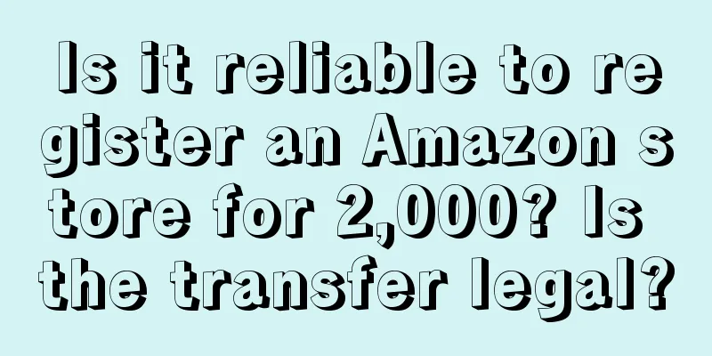 Is it reliable to register an Amazon store for 2,000? Is the transfer legal?