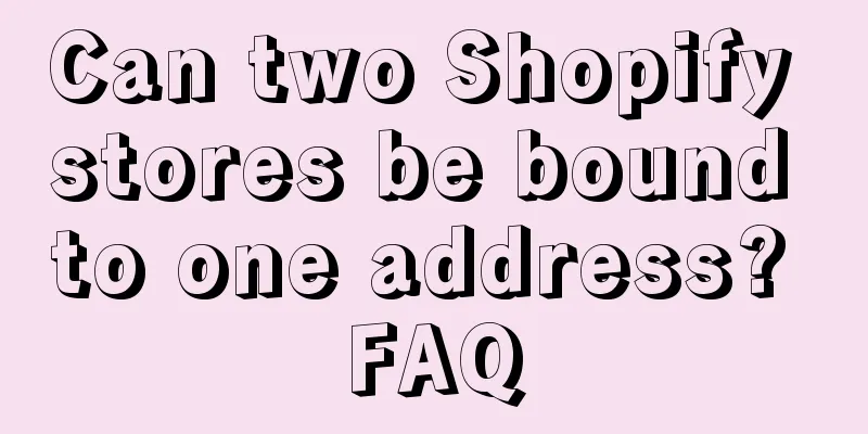 Can two Shopify stores be bound to one address? FAQ