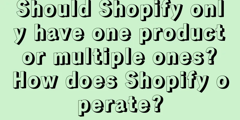 Should Shopify only have one product or multiple ones? How does Shopify operate?
