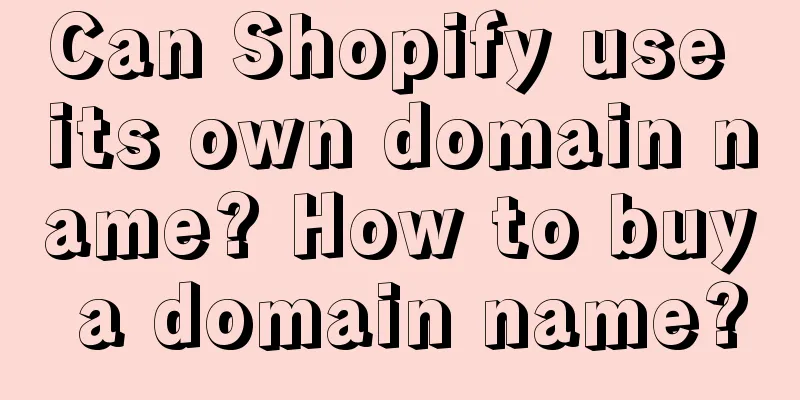 Can Shopify use its own domain name? How to buy a domain name?
