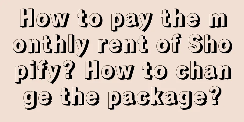 How to pay the monthly rent of Shopify? How to change the package?