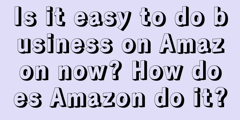 Is it easy to do business on Amazon now? How does Amazon do it?