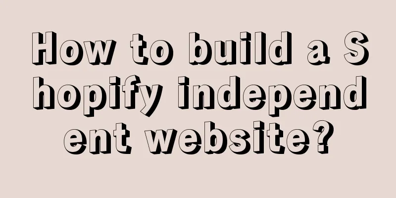 How to build a Shopify independent website?