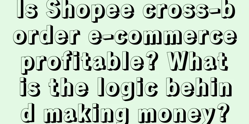 Is Shopee cross-border e-commerce profitable? What is the logic behind making money?