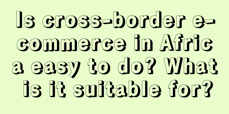 Is cross-border e-commerce in Africa easy to do? What is it suitable for?