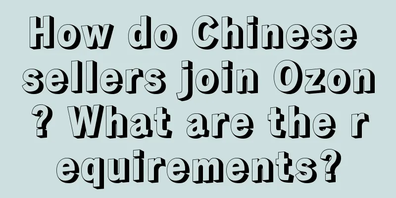 How do Chinese sellers join Ozon? What are the requirements?