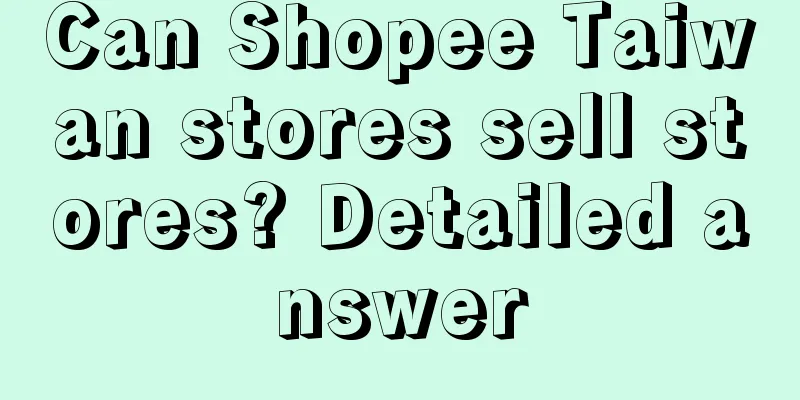Can Shopee Taiwan stores sell stores? Detailed answer