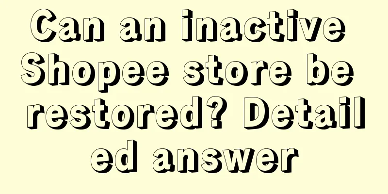Can an inactive Shopee store be restored? Detailed answer