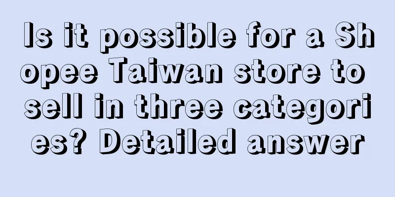 Is it possible for a Shopee Taiwan store to sell in three categories? Detailed answer