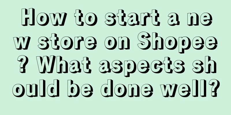 How to start a new store on Shopee? What aspects should be done well?