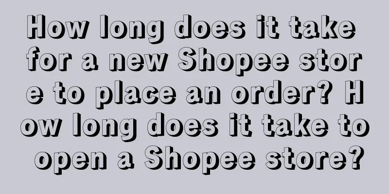 How long does it take for a new Shopee store to place an order? How long does it take to open a Shopee store?