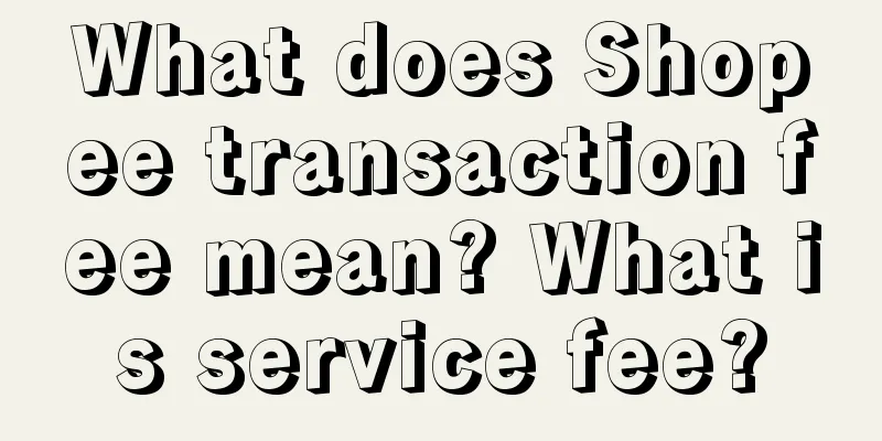 What does Shopee transaction fee mean? What is service fee?