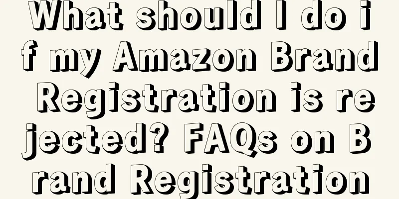 What should I do if my Amazon Brand Registration is rejected? FAQs on Brand Registration