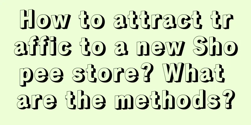 How to attract traffic to a new Shopee store? What are the methods?
