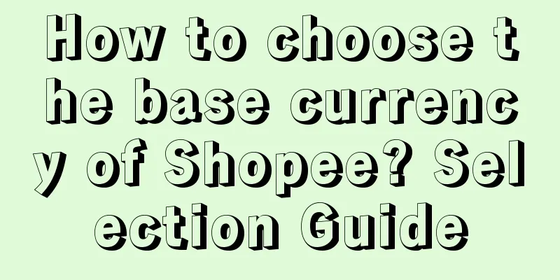 How to choose the base currency of Shopee? Selection Guide