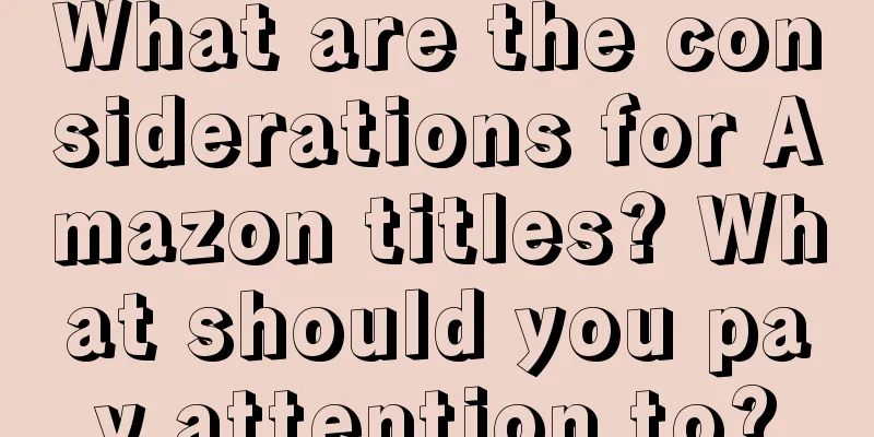 What are the considerations for Amazon titles? What should you pay attention to?