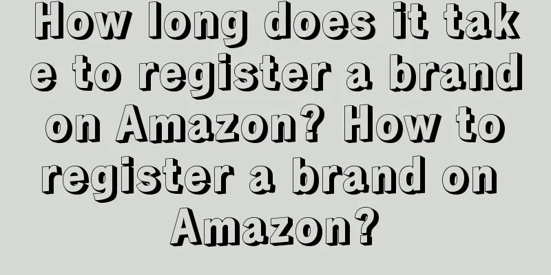 How long does it take to register a brand on Amazon? How to register a brand on Amazon?