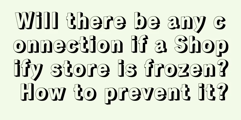 Will there be any connection if a Shopify store is frozen? How to prevent it?