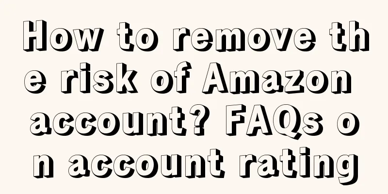 How to remove the risk of Amazon account? FAQs on account rating