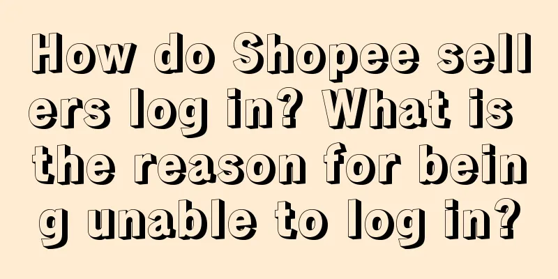 How do Shopee sellers log in? What is the reason for being unable to log in?