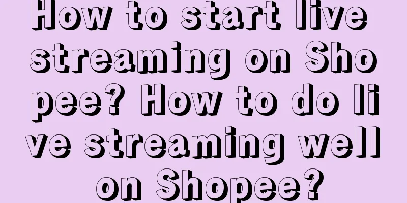 How to start live streaming on Shopee? How to do live streaming well on Shopee?