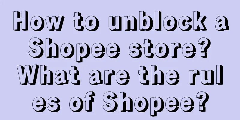 How to unblock a Shopee store? What are the rules of Shopee?