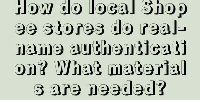 How do local Shopee stores do real-name authentication? What materials are needed?