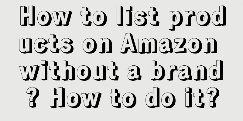 How to list products on Amazon without a brand? How to do it?