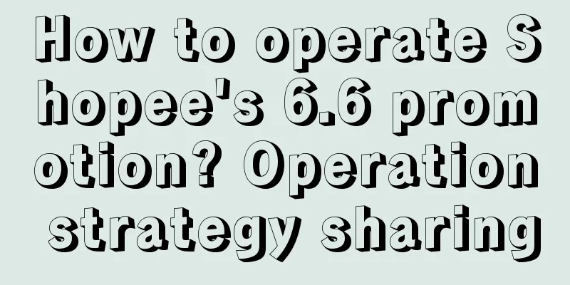 How to operate Shopee's 6.6 promotion? Operation strategy sharing