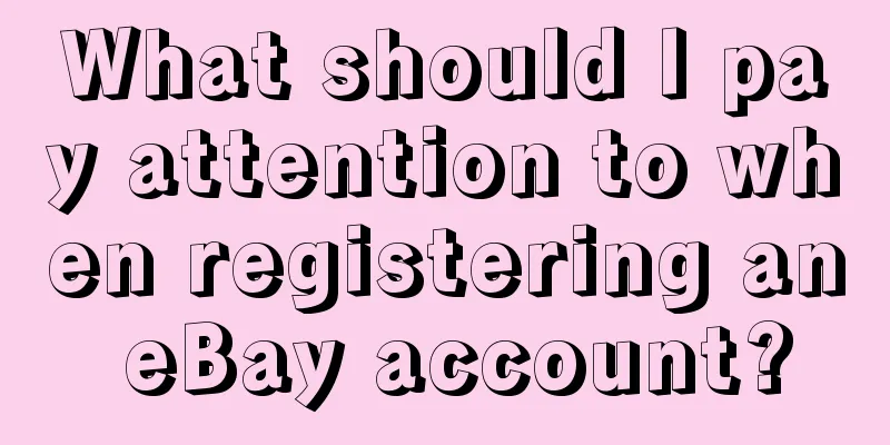 What should I pay attention to when registering an eBay account?