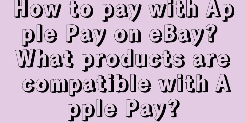 How to pay with Apple Pay on eBay? What products are compatible with Apple Pay?