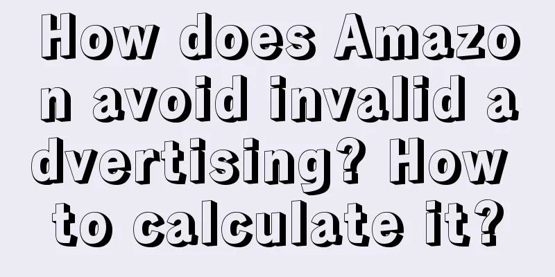 How does Amazon avoid invalid advertising? How to calculate it?
