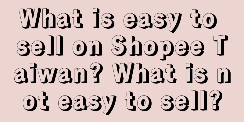What is easy to sell on Shopee Taiwan? What is not easy to sell?
