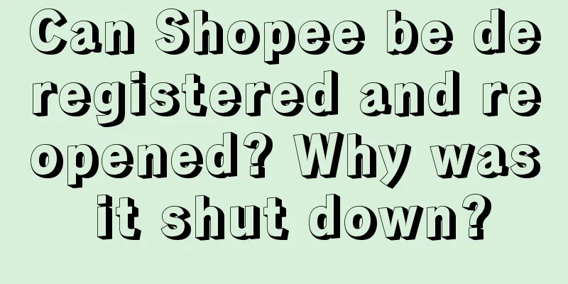 Can Shopee be deregistered and reopened? Why was it shut down?
