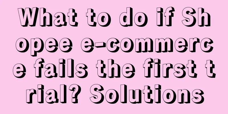 What to do if Shopee e-commerce fails the first trial? Solutions