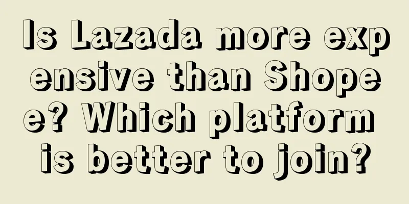 Is Lazada more expensive than Shopee? Which platform is better to join?