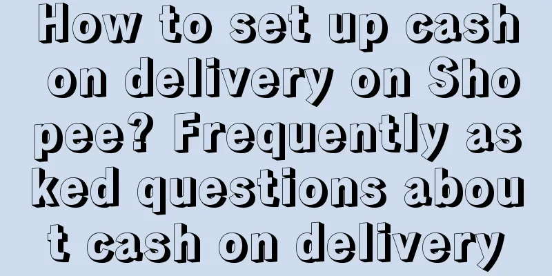 How to set up cash on delivery on Shopee? Frequently asked questions about cash on delivery