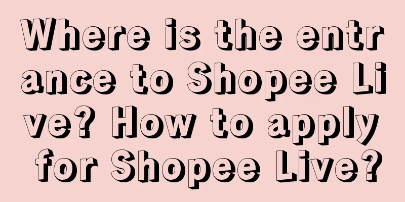 Where is the entrance to Shopee Live? How to apply for Shopee Live?