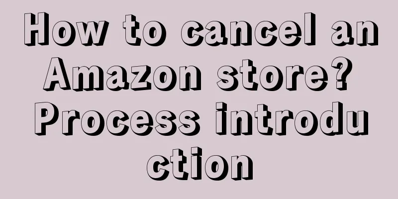 How to cancel an Amazon store? Process introduction
