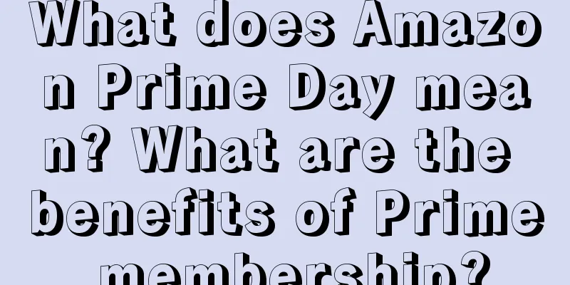 What does Amazon Prime Day mean? What are the benefits of Prime membership?